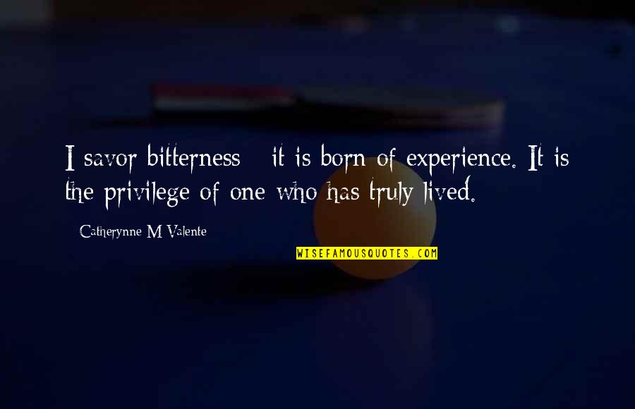 Lived Experience Quotes By Catherynne M Valente: I savor bitterness - it is born of