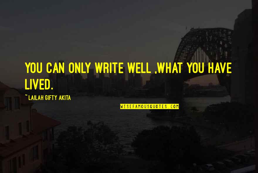Lived Experience Quotes By Lailah Gifty Akita: You can only write well ,what you have
