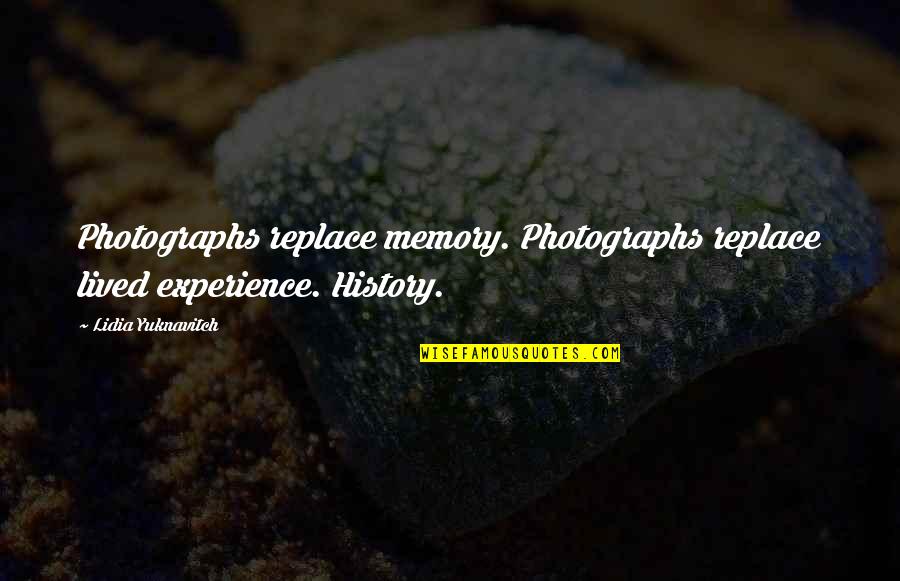 Lived Experience Quotes By Lidia Yuknavitch: Photographs replace memory. Photographs replace lived experience. History.