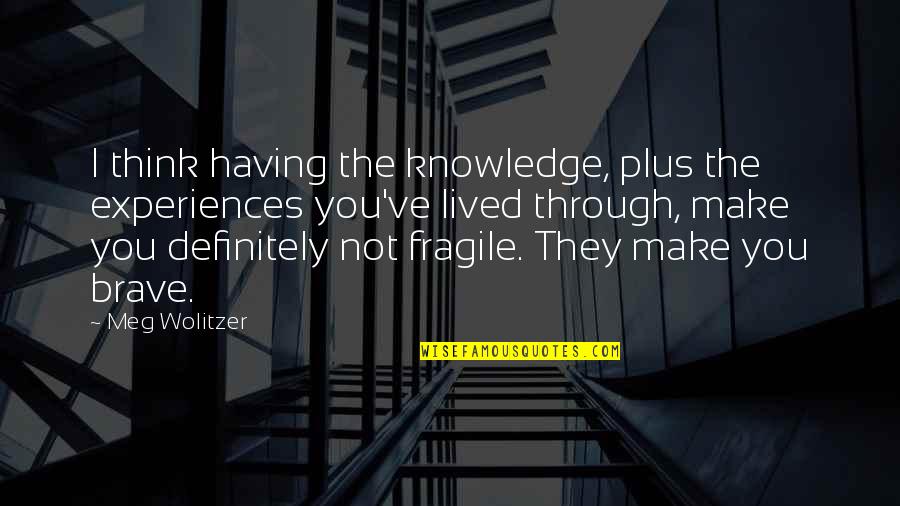 Lived Experience Quotes By Meg Wolitzer: I think having the knowledge, plus the experiences