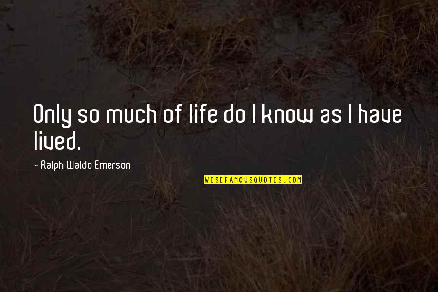 Lived Experience Quotes By Ralph Waldo Emerson: Only so much of life do I know