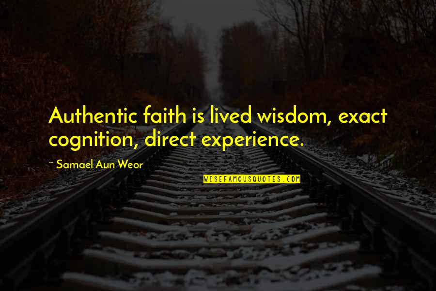 Lived Experience Quotes By Samael Aun Weor: Authentic faith is lived wisdom, exact cognition, direct