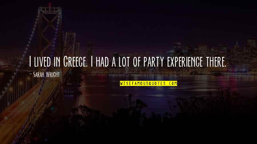 Lived Experience Quotes By Sarah Wright: I lived in Greece. I had a lot