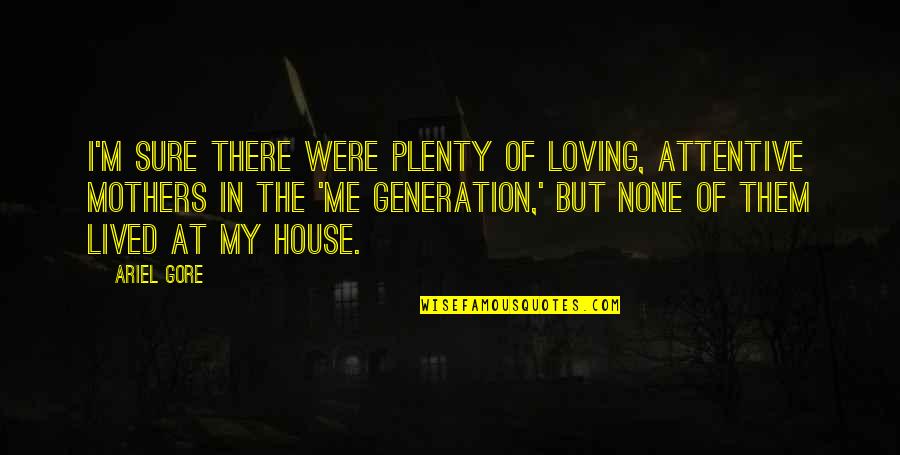 Lived In House Quotes By Ariel Gore: I'm sure there were plenty of loving, attentive Lived In House Quotes By Ariel Gore: I'm sure there were plenty of loving, attentive