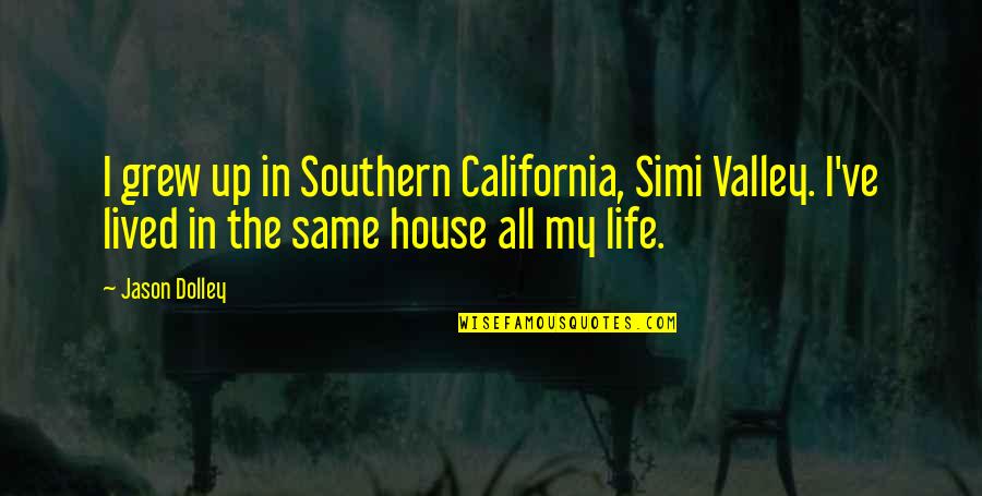 Lived In House Quotes By Jason Dolley: I grew up in Southern California, Simi Valley. Lived In House Quotes By Jason Dolley: I grew up in Southern California, Simi Valley.