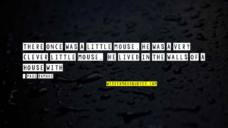 Lived In House Quotes By Paul Ramage: There once was a little mouse. He was Lived In House Quotes By Paul Ramage: There once was a little mouse. He was