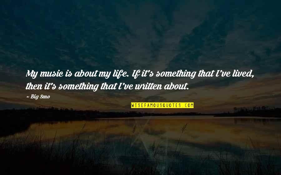 Lived It Quotes By Big Smo: My music is about my life. If it's