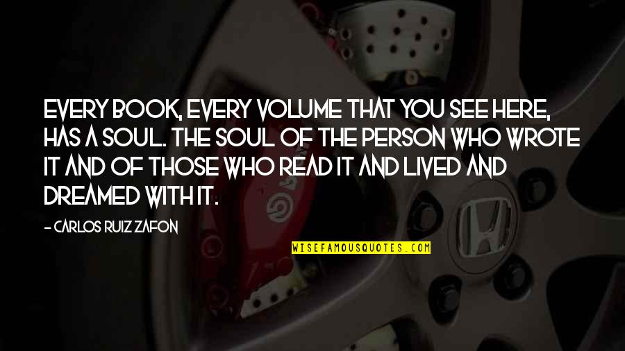 Lived It Quotes By Carlos Ruiz Zafon: Every book, every volume that you see here,