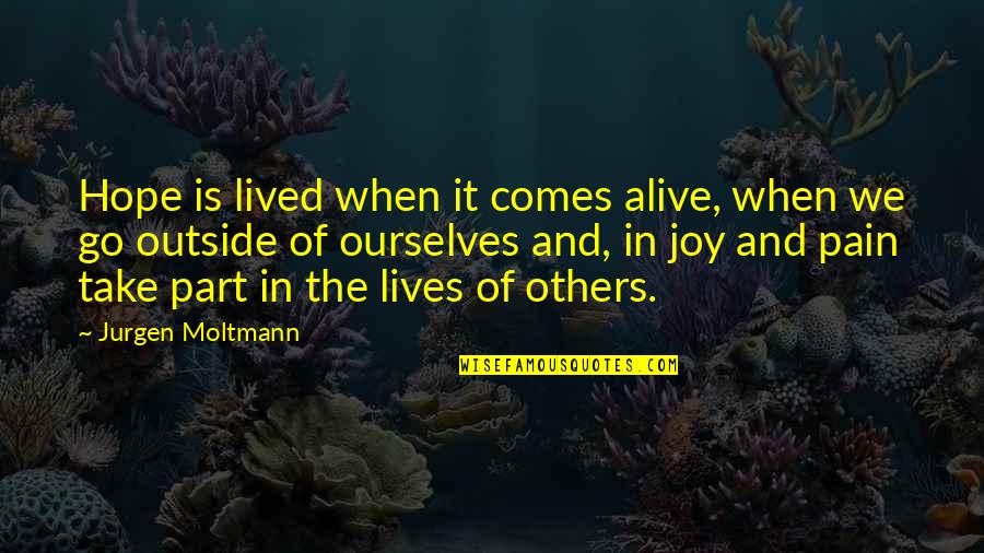 Lived It Quotes By Jurgen Moltmann: Hope is lived when it comes alive, when