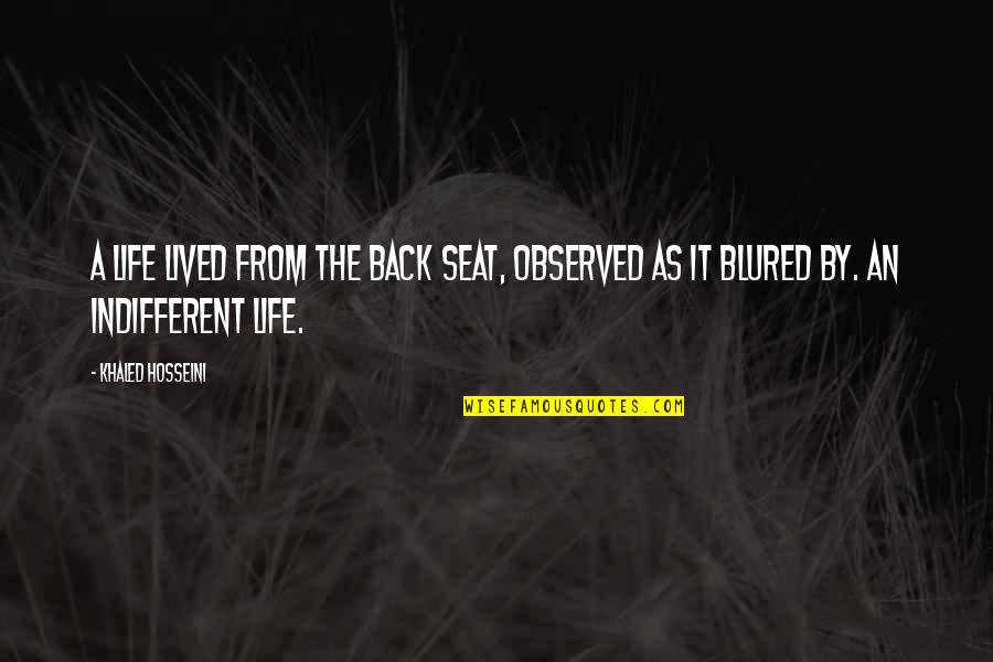 Lived It Quotes By Khaled Hosseini: A life lived from the back seat, observed
