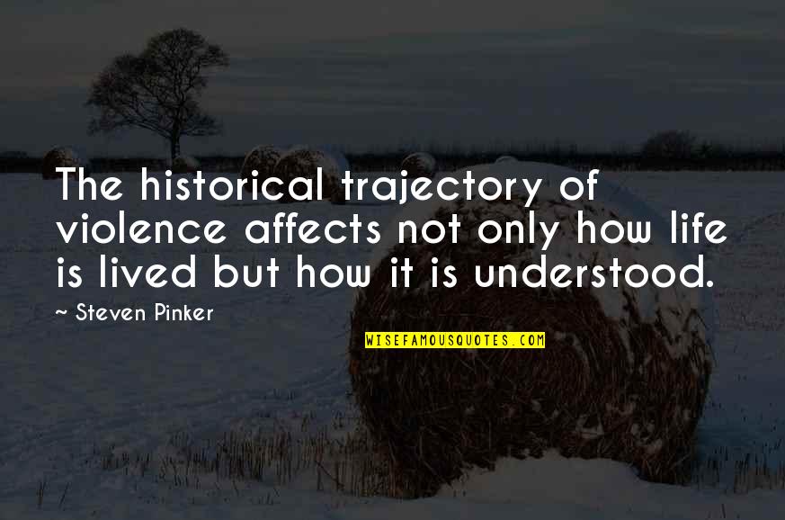 Lived It Quotes By Steven Pinker: The historical trajectory of violence affects not only