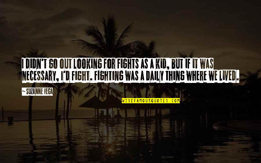 Lived It Quotes By Suzanne Vega: I didn't go out looking for fights as