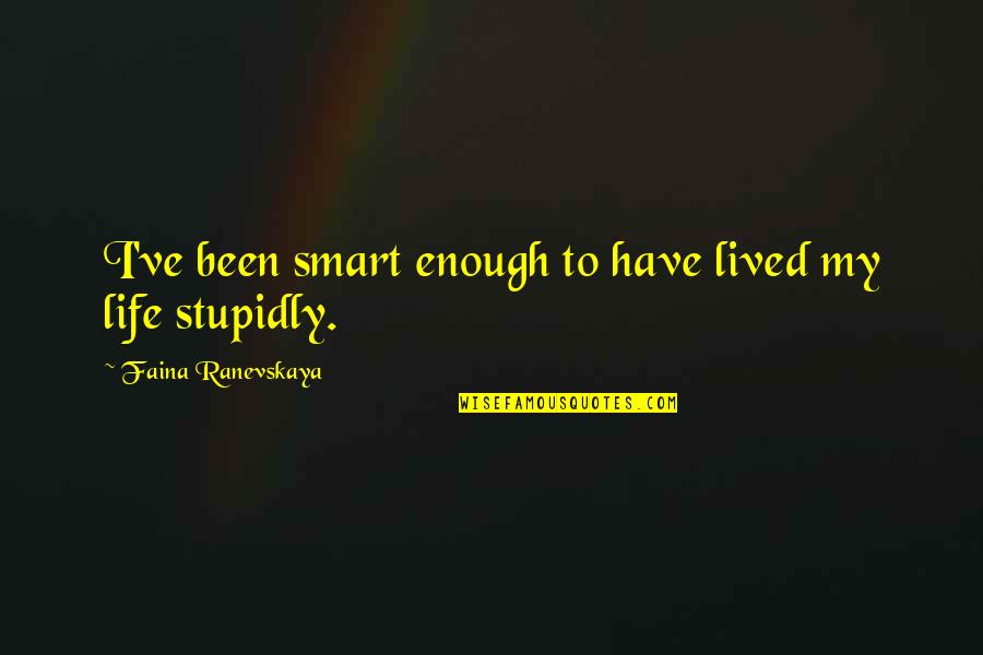 Lived My Life Quotes By Faina Ranevskaya: I've been smart enough to have lived my