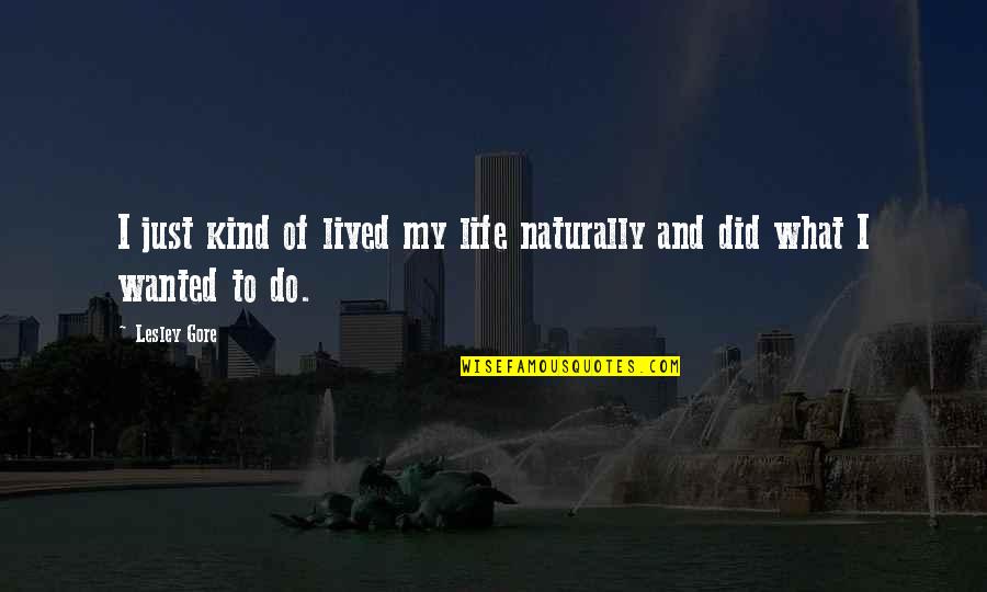 Lived My Life Quotes By Lesley Gore: I just kind of lived my life naturally