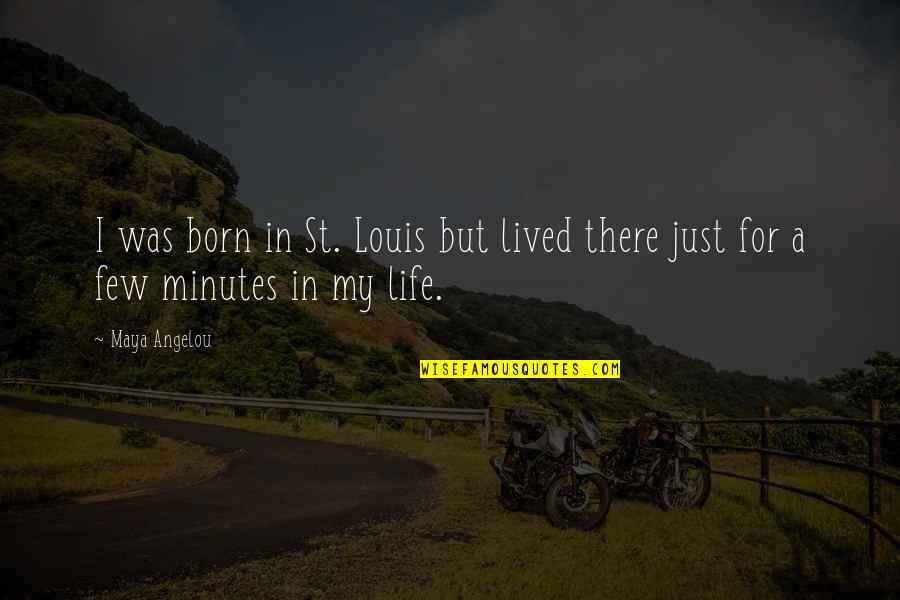 Lived My Life Quotes By Maya Angelou: I was born in St. Louis but lived