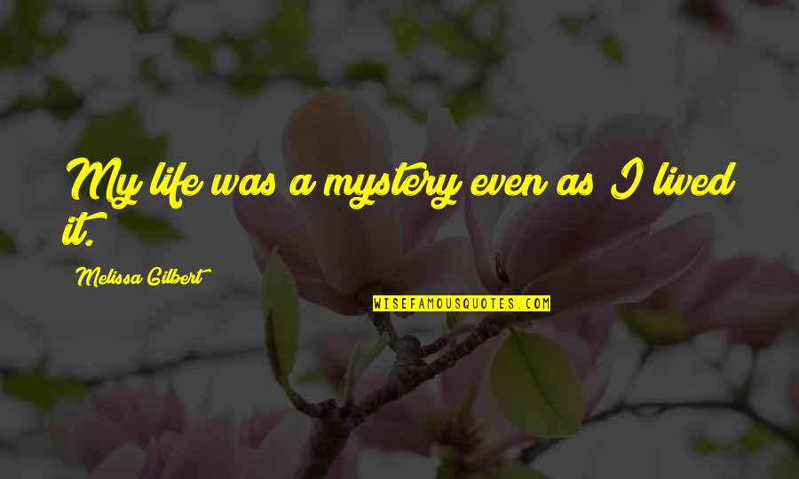 Lived My Life Quotes By Melissa Gilbert: My life was a mystery even as I