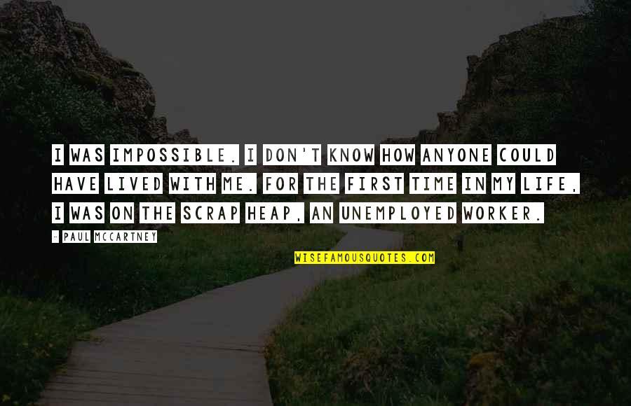 Lived My Life Quotes By Paul McCartney: I was impossible. I don't know how anyone
