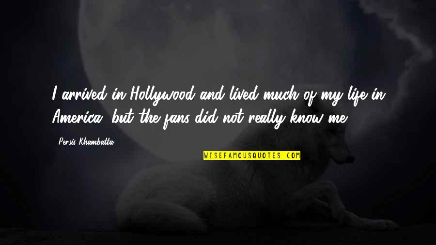 Lived My Life Quotes By Persis Khambatta: I arrived in Hollywood and lived much of