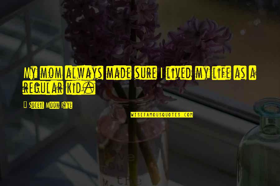 Lived My Life Quotes By Soleil Moon Frye: My mom always made sure I lived my