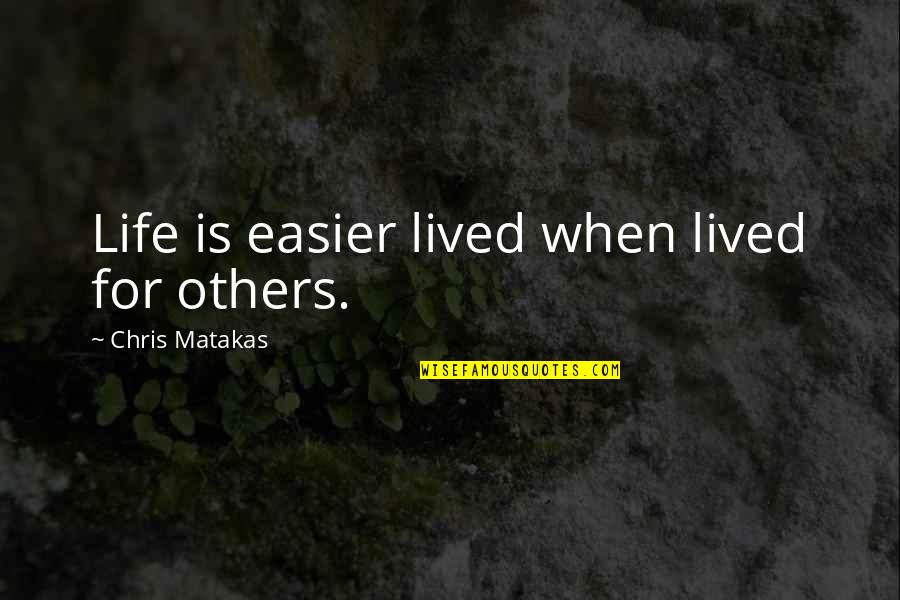 Lived Quotes By Chris Matakas: Life is easier lived when lived for others. Lived Quotes By Chris Matakas: Life is easier lived when lived for others.