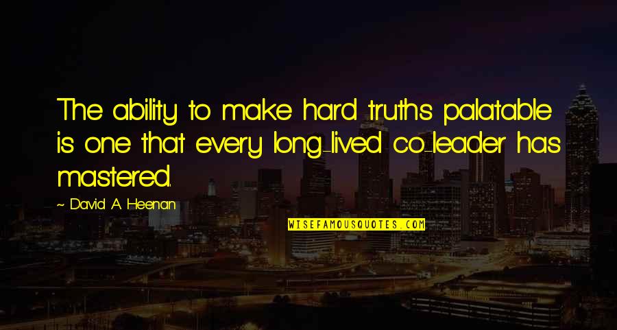 Lived Quotes By David A. Heenan: The ability to make hard truths palatable is Lived Quotes By David A. Heenan: The ability to make hard truths palatable is