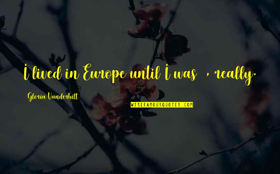 Lived Quotes By Gloria Vanderbilt: I lived in Europe until I was 9, Lived Quotes By Gloria Vanderbilt: I lived in Europe until I was 9,