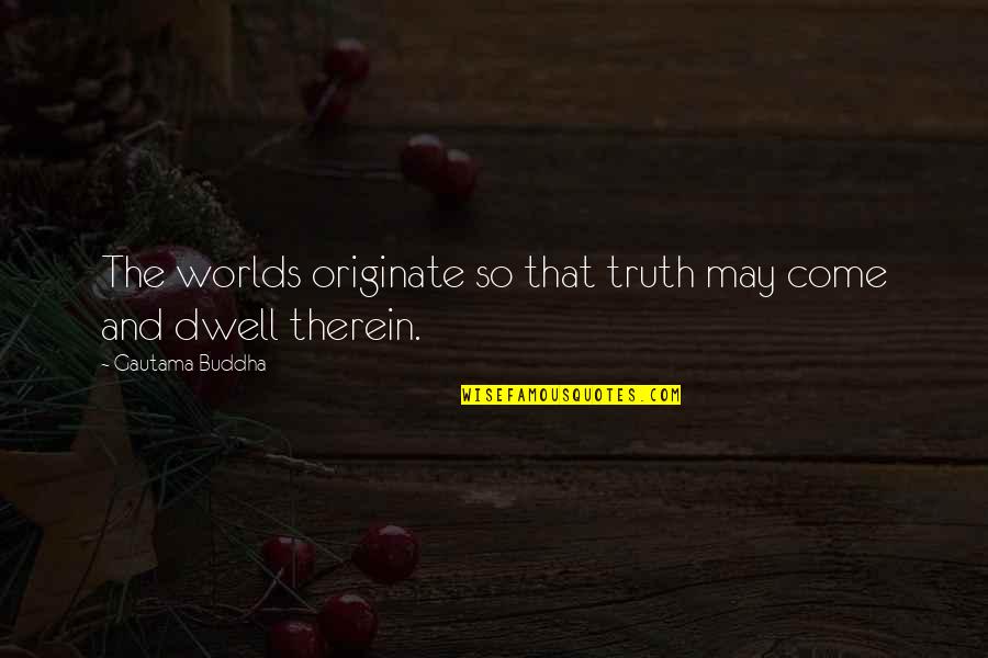 Livedo Reticularis Quotes By Gautama Buddha: The worlds originate so that truth may come