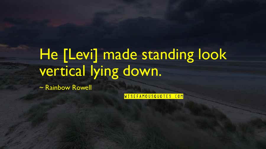 Liveislands Quotes By Rainbow Rowell: He [Levi] made standing look vertical lying down.