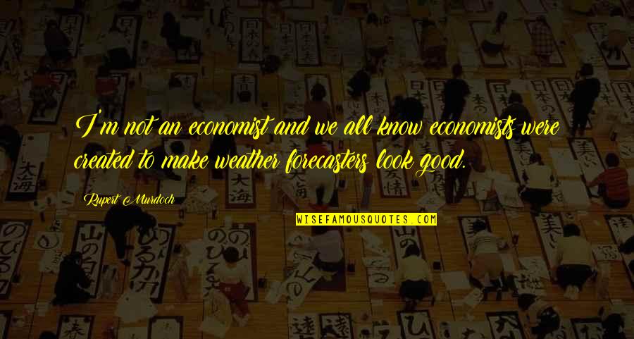 Liveislandview Quotes By Rupert Murdoch: I'm not an economist and we all know Liveislandview Quotes By Rupert Murdoch: I'm not an economist and we all know