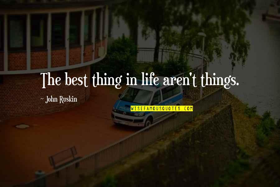 Livelavalive Quotes By John Ruskin: The best thing in life aren't things.
