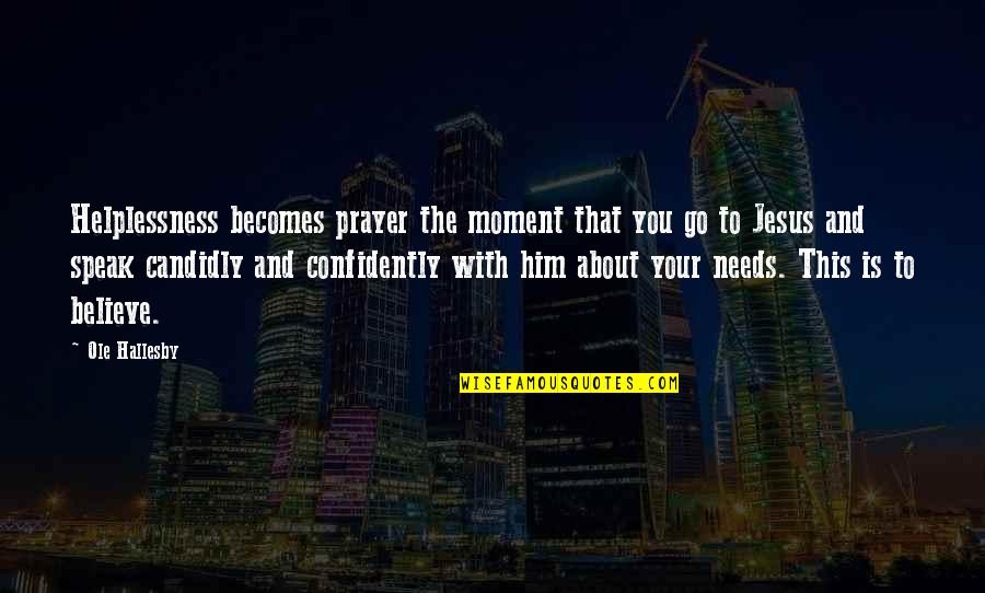 Livelearnlove Quotes By Ole Hallesby: Helplessness becomes prayer the moment that you go Livelearnlove Quotes By Ole Hallesby: Helplessness becomes prayer the moment that you go