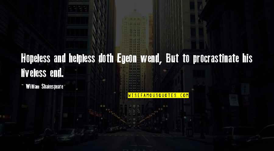 Liveless Quotes By William Shakespeare: Hopeless and helpless doth Egeon wend, But to
