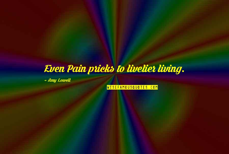 Livelier Quotes By Amy Lowell: Even Pain pricks to livelier living.