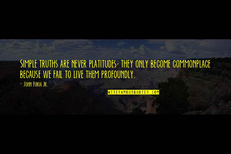 Livelihood Program Quotes By John Furia Jr.: Simple truths are never platitudes; they only become