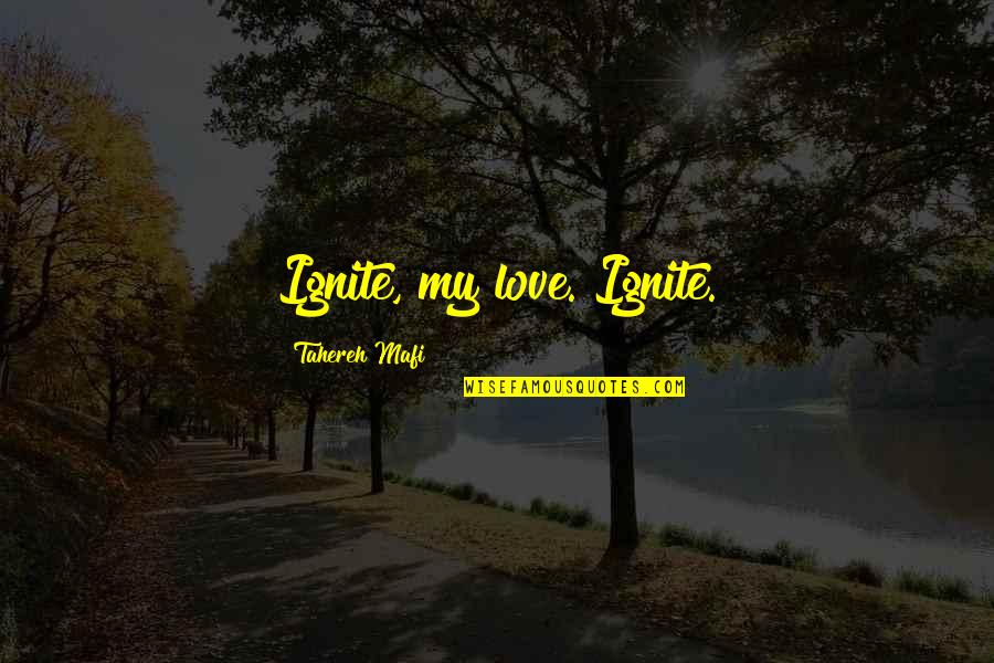 Livelsberger Hanover Quotes By Tahereh Mafi: Ignite, my love. Ignite. Livelsberger Hanover Quotes By Tahereh Mafi: Ignite, my love. Ignite.