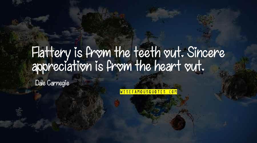 Lively Happy Quotes By Dale Carnegie: Flattery is from the teeth out. Sincere appreciation