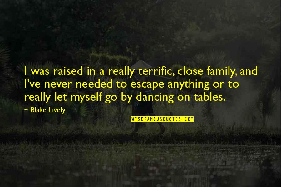 Lively Myself Quotes By Blake Lively: I was raised in a really terrific, close Lively Myself Quotes By Blake Lively: I was raised in a really terrific, close
