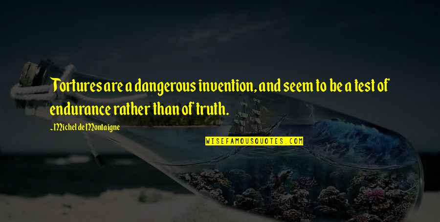 Lively Myself Quotes By Michel De Montaigne: Tortures are a dangerous invention, and seem to Lively Myself Quotes By Michel De Montaigne: Tortures are a dangerous invention, and seem to