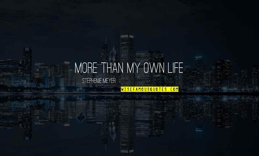 Lively Myself Quotes By Stephenie Meyer: More than my own life Lively Myself Quotes By Stephenie Meyer: More than my own life