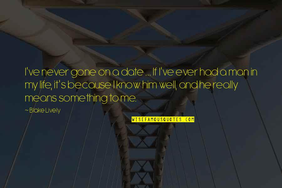 Lively Quotes By Blake Lively: I've never gone on a date ... If