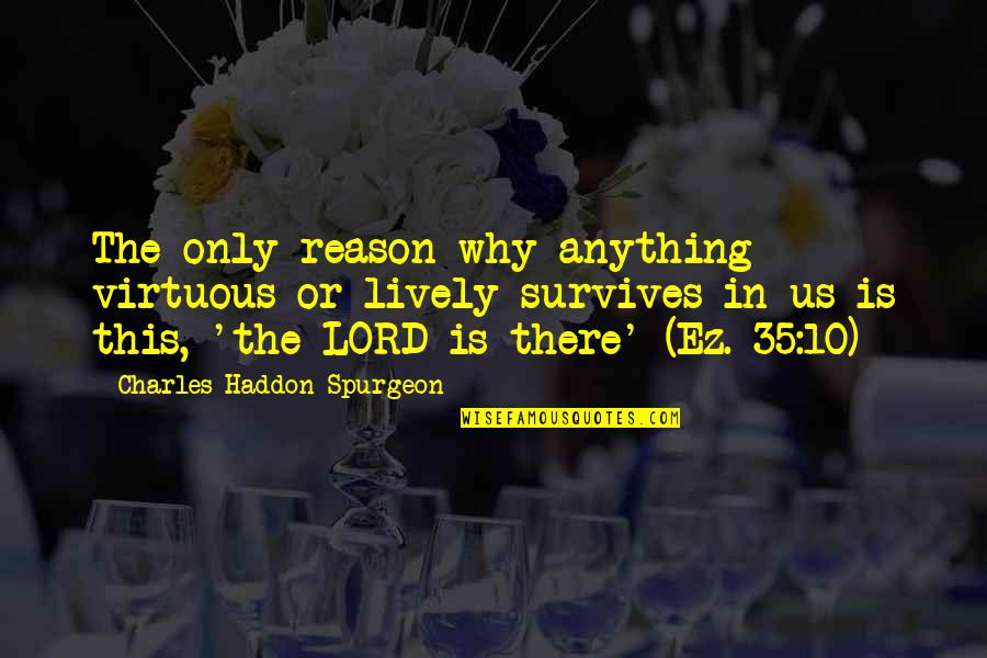 Lively Quotes By Charles Haddon Spurgeon: The only reason why anything virtuous or lively