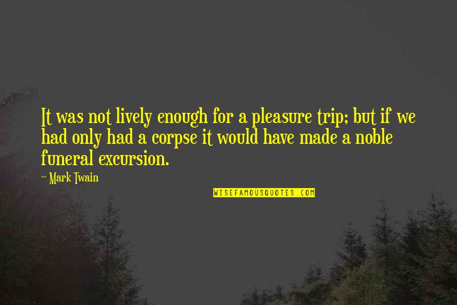 Lively Quotes By Mark Twain: It was not lively enough for a pleasure