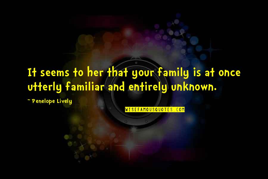 Lively Quotes By Penelope Lively: It seems to her that your family is