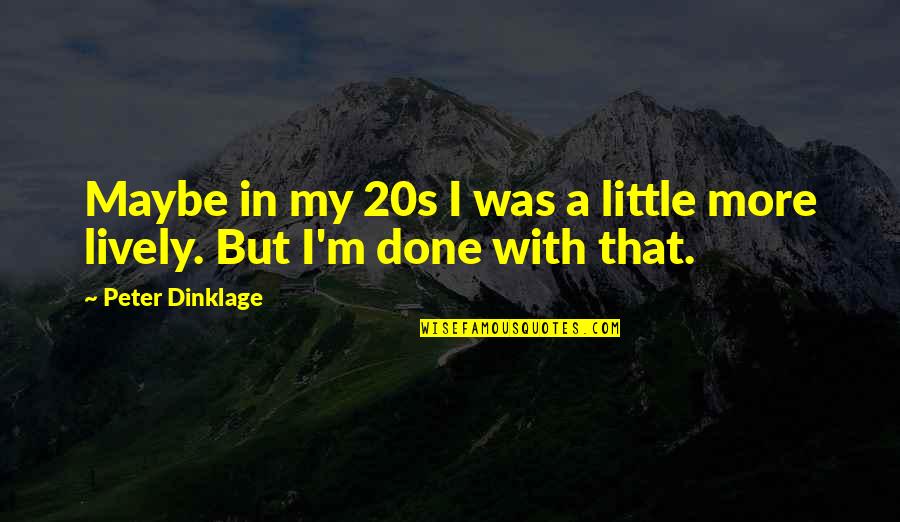 Lively Quotes By Peter Dinklage: Maybe in my 20s I was a little