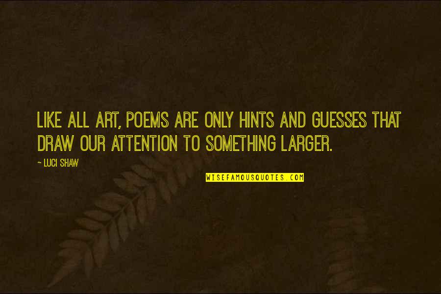 Livelys Bar Quotes By Luci Shaw: Like all art, poems are only hints and Livelys Bar Quotes By Luci Shaw: Like all art, poems are only hints and