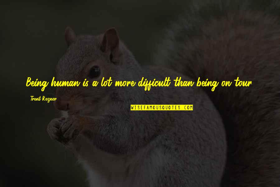 Livelys Bar Quotes By Trent Reznor: Being human is a lot more difficult than