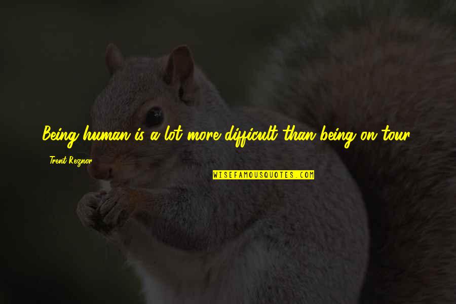 Livelys Bar Quotes By Trent Reznor: Being human is a lot more difficult than Livelys Bar Quotes By Trent Reznor: Being human is a lot more difficult than