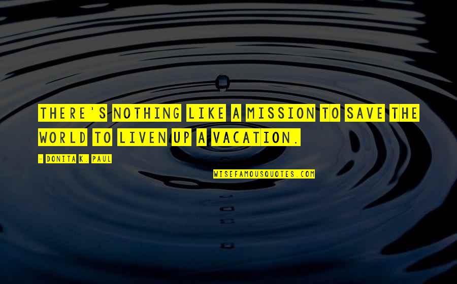 Liven Up Quotes By Donita K. Paul: There's nothing like a mission to save the