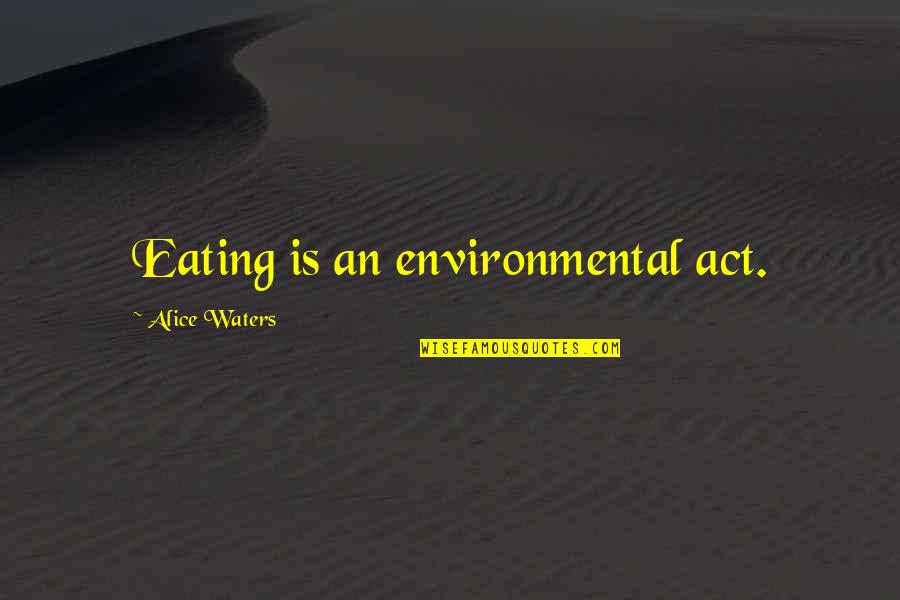 Livened Be Quotes By Alice Waters: Eating is an environmental act.
