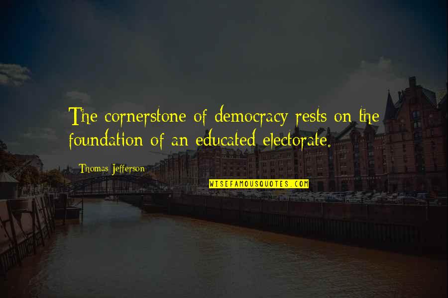Livened Things Quotes By Thomas Jefferson: The cornerstone of democracy rests on the foundation